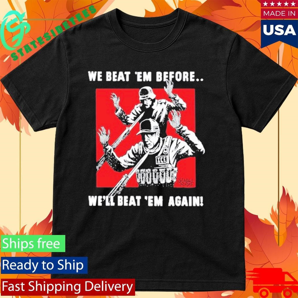 We Beat Em Before We’ll Beat Em Again Shirt
