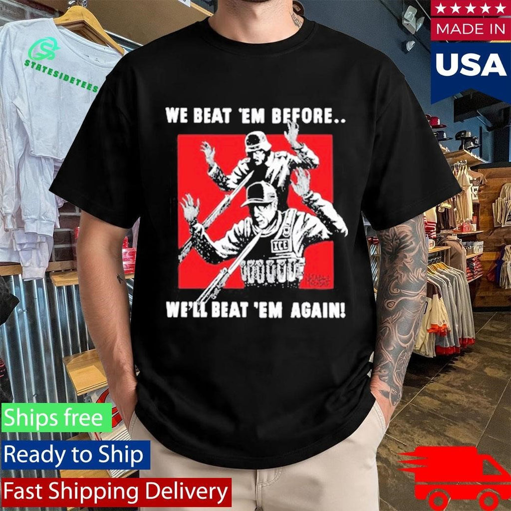 We Beat Em Before We’ll Beat Em Again Shirt