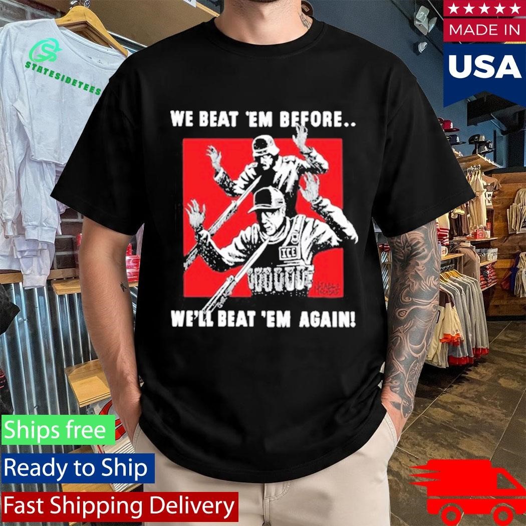 We Beat Em Before We’ll Beat Em Again Shirt