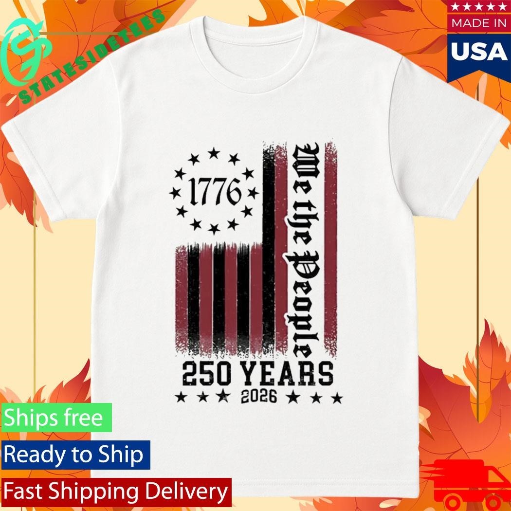 We The People 250 Years 1776 2026 Shirt