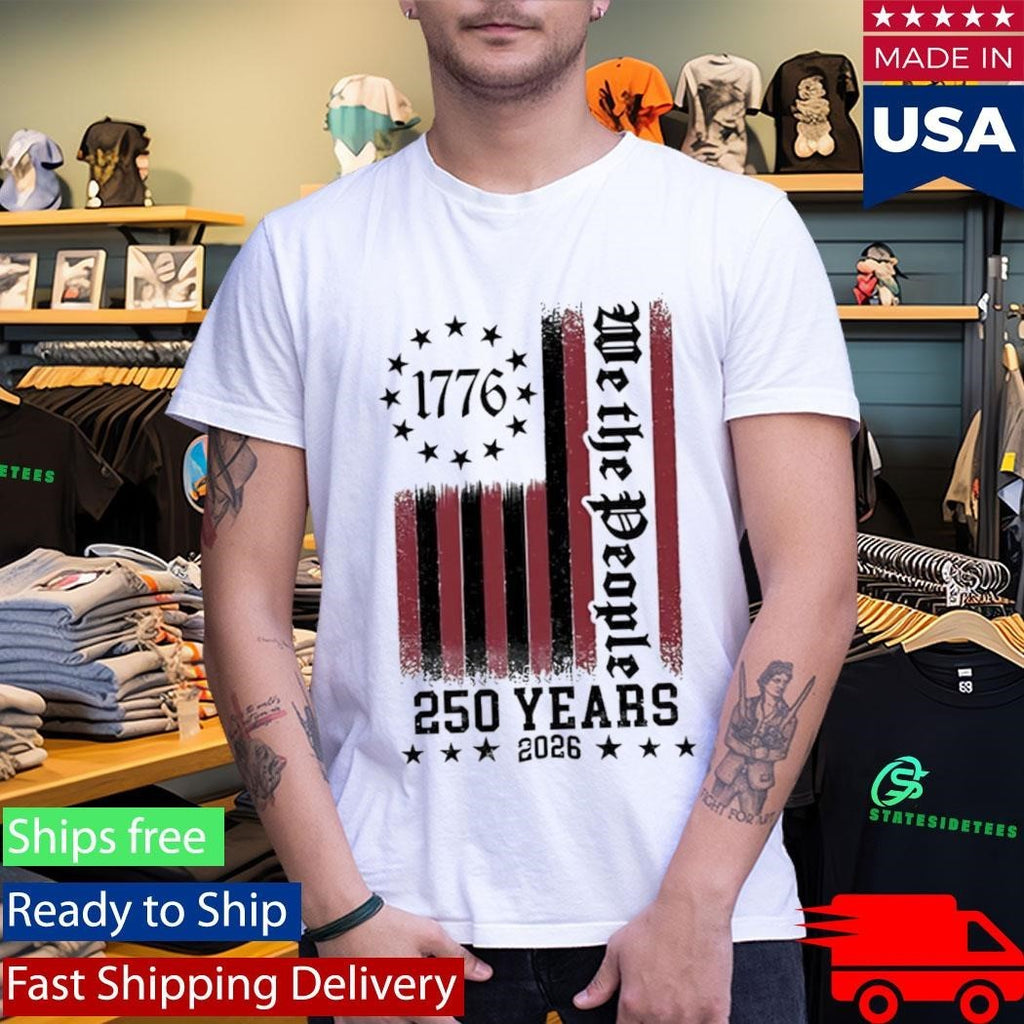 We The People 250 Years 1776 2026 Shirt
