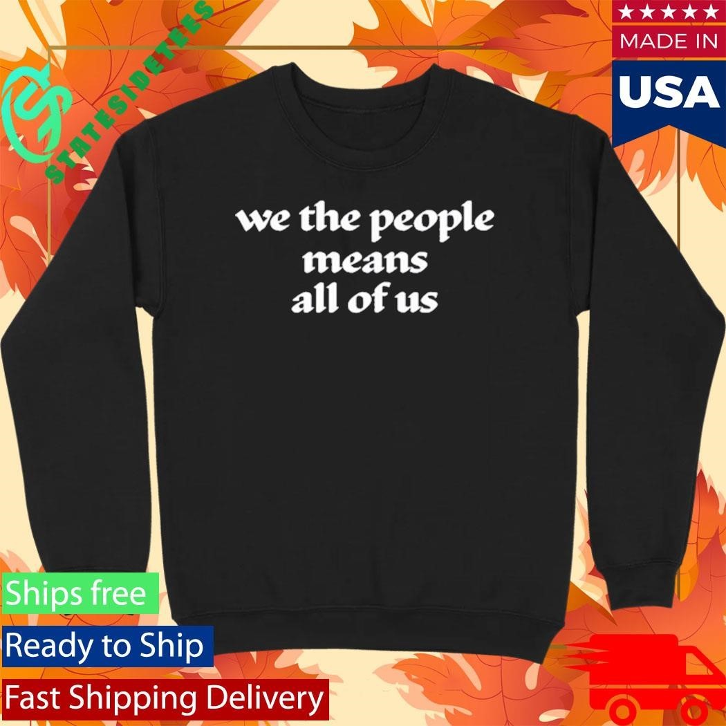 We The People Means All Of Us Shirt