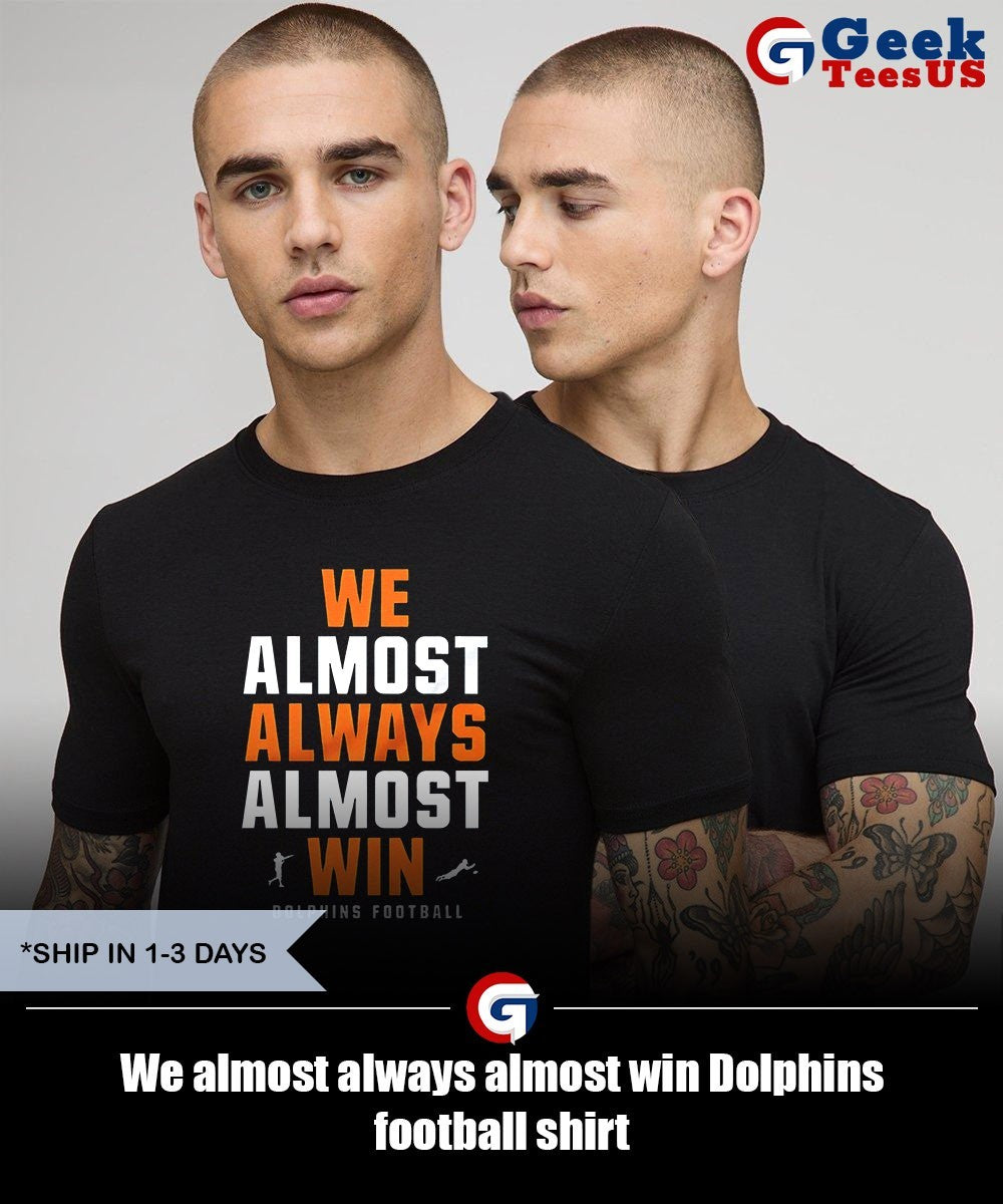 We almost always almost win Dolphins football shirt