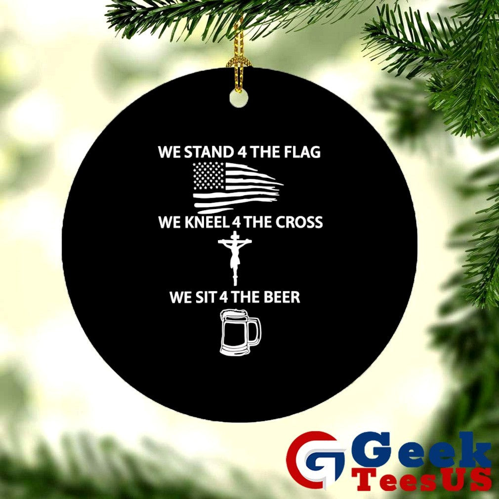 We stand 4 the flag we kneel 4 the cross we sit 4 the beer shirt