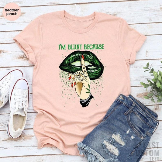 Weed Shirt, Cannabis Shirt, Marijuana Shirt, Im Blunt Because God Rolled Me That Way Shirt, Lip Shirts, Smoking Weed T-Shirt, Pothead Shirt
