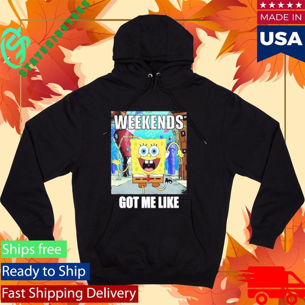 Weekends Got Me Like Shirt