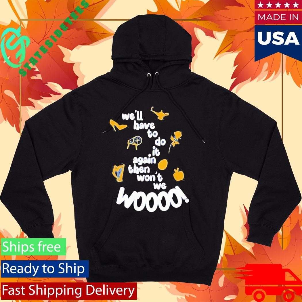 Well Have To Do It Again Then Wont We Woooo Shirt