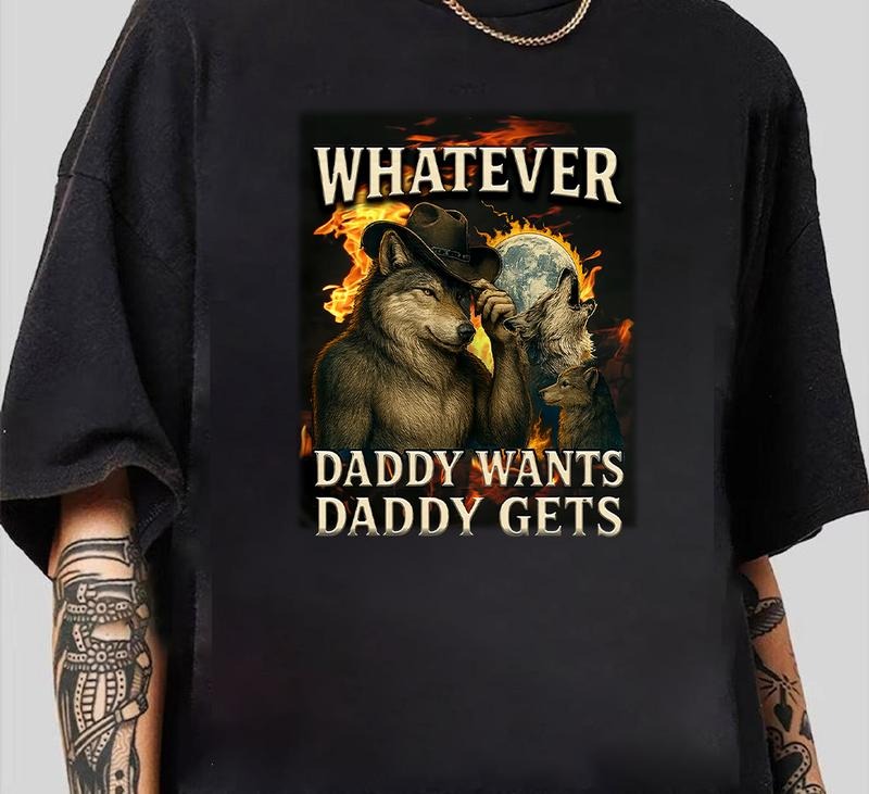 What Ever Daddy Wants Daddy Gets  Wolf meme Funny Tee Gift For Father's Day T-Shirt Unisex Streetwear Style Hoodie,...