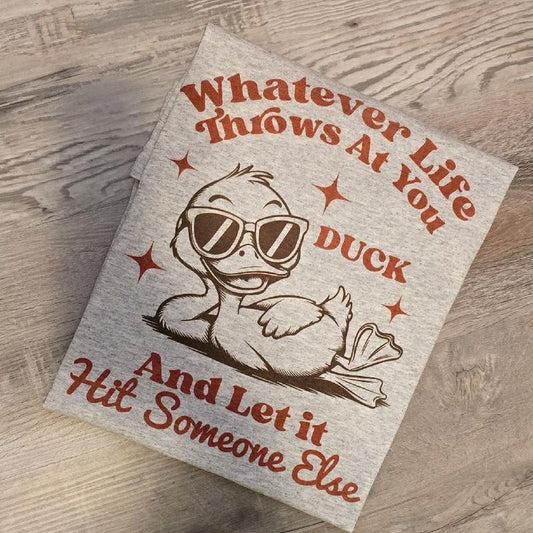 Whatever life throws at you duck and let it hit someone else Funny  Graphic Tee or Sweatshirt