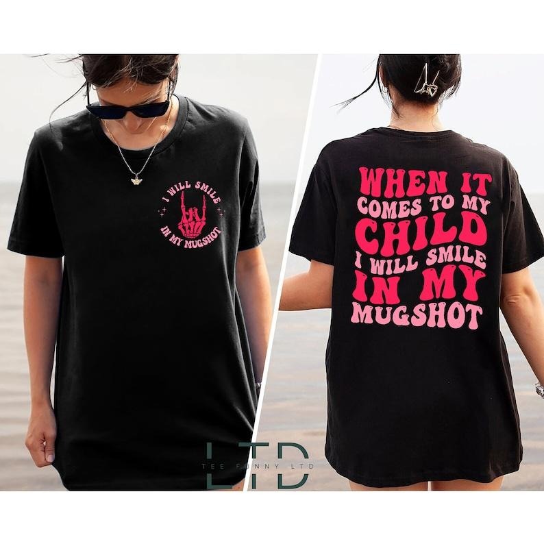 When It Comes to My Child I Will Smile in My Mugshot Shirt, Funny Mom Shirt Breathable Casual Comfort Comfortable Top Tshirt