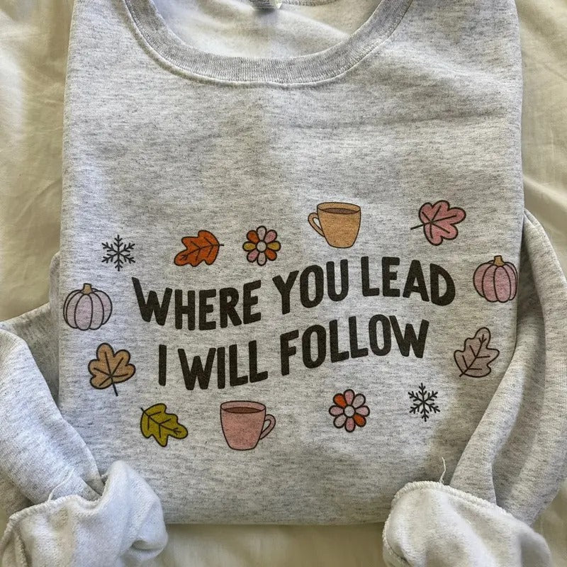 Where You Lead Sweatshirt T-Shirts, Hoodie | DripVista.com