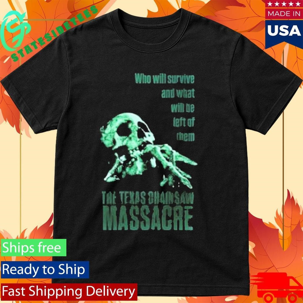 Who Will Survive And What Will Be Left Of Them The Texas Chainsaw Massacre Shirt