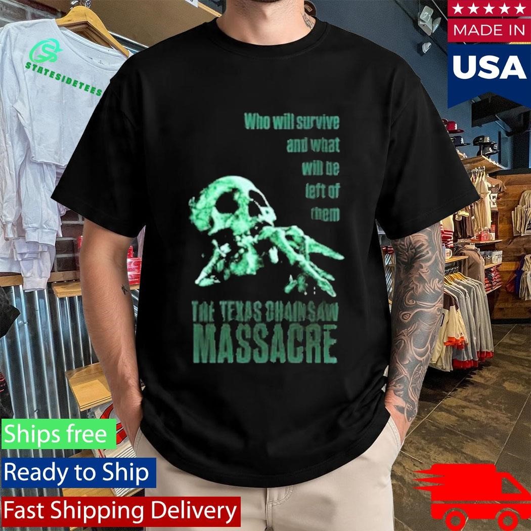 Who Will Survive And What Will Be Left Of Them The Texas Chainsaw Massacre Shirt