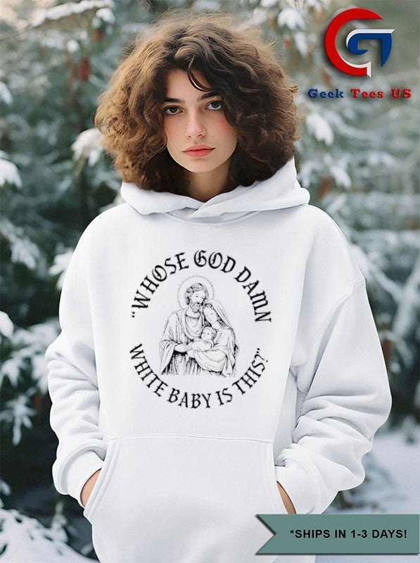 Whose God Damn white baby is this shirt