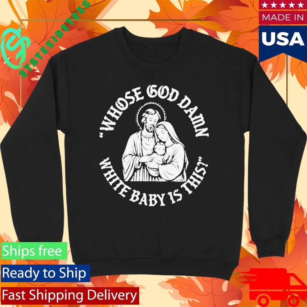 Whose Goddamn White Baby Is That Shirt