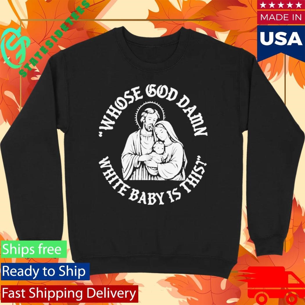 Whose Goddamn White Baby Is That Shirt
