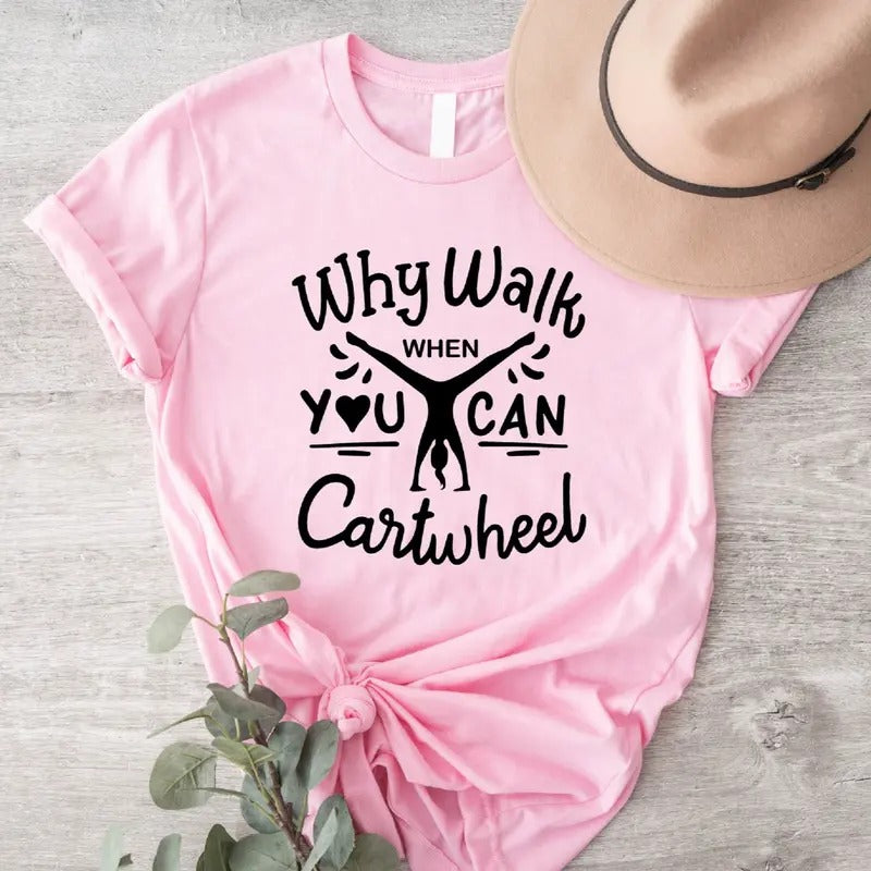 Why Walk When You Can Cartwheel T-Shirt, Gymnastic Shirt, Sport Lover Gift Tee, Tumbling Cartwheel Tee