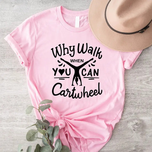 Why Walk When You Can Cartwheel T-Shirt, Gymnastic Shirt, Sport Lover Gift Tee, Tumbling Cartwheel Tee