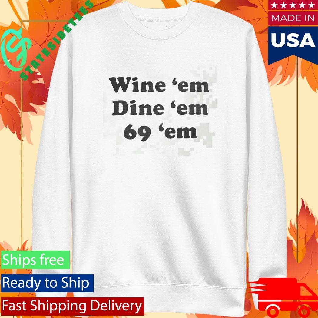Wine Em Dine Em 69 Shirt