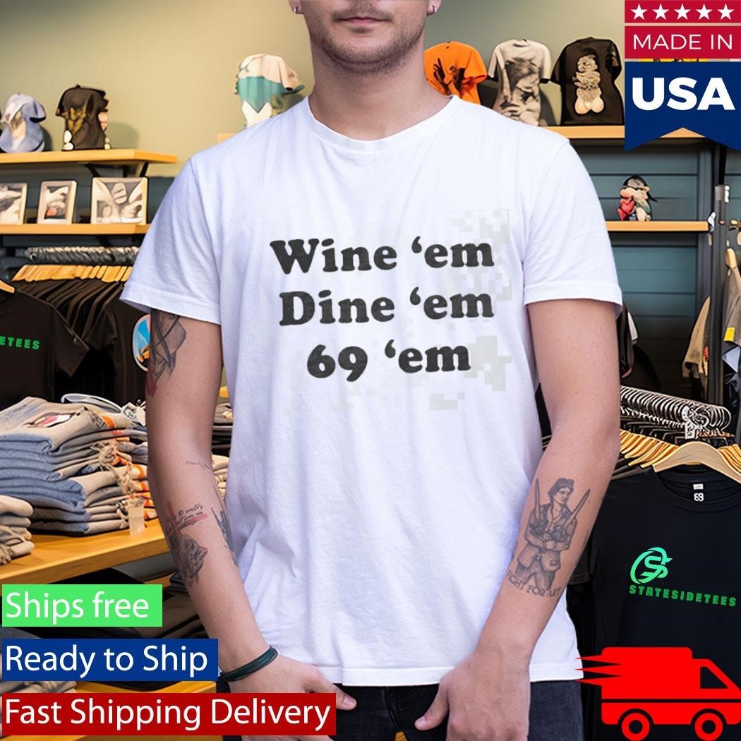 Wine Em Dine Em 69 Shirt