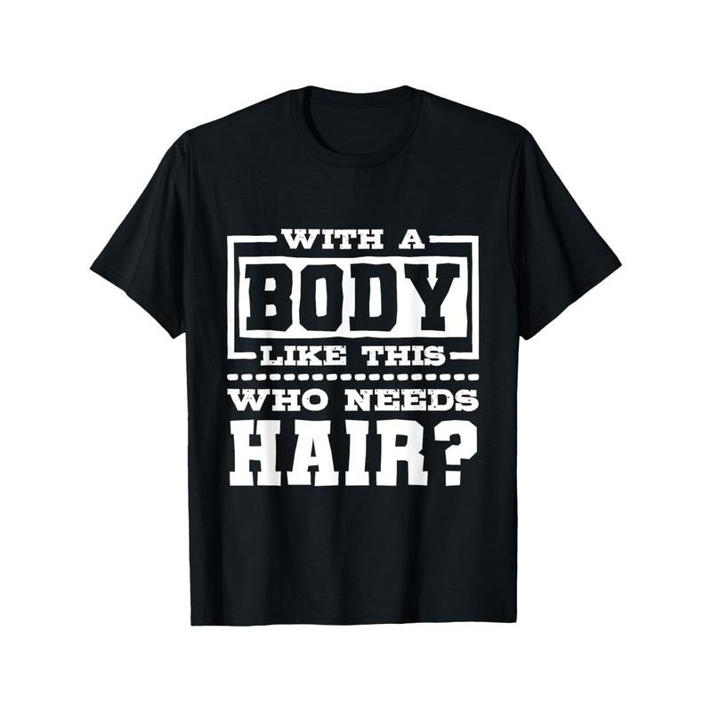 With A Body Like This Who Needs Hair?, Funny Bald Guy T-Shirt made in usa Hoodie, Sweatshirt | DripVista.com