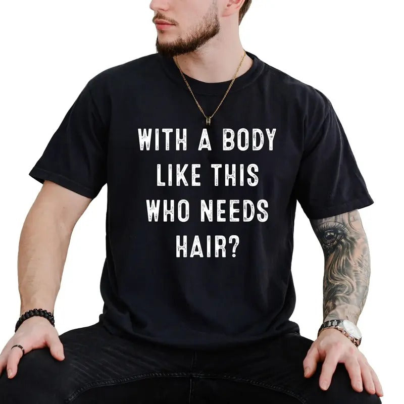With A Body Like This Who Needs Hair, Funny Shirt For Men, Fathers Day Gift, Dad Gift, Humor Quote T Shirt, Classic...