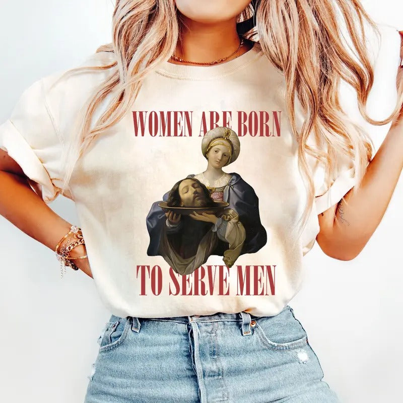 Women Were Born to Serve Shirt, Trendy Feminist Renaissance Painting Salome Bearing the Head of John the Baptist Funny...