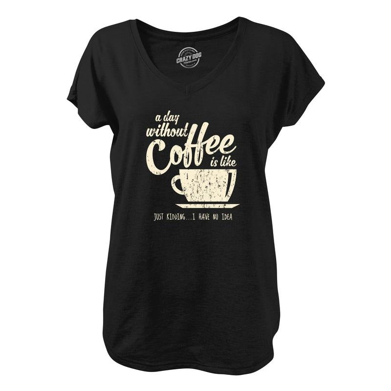 Womens A Day Without Coffee Is Like Just Kidding I Have No Idea V-Neck Funny Caffeine Lovers Novelty Shirt For Ladies...