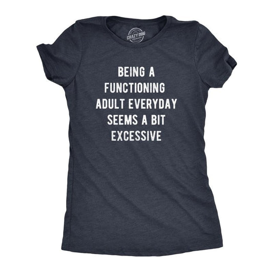 Womens Being A Functioning Adult Everyday Seems A Bit Excessive T Shirt Funny Adulthood Joke Tee for Ladies Funny Womens T Shirts Cute Navy -