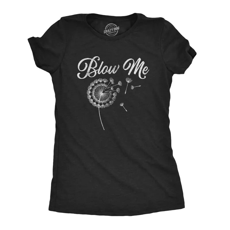 Womens Blow Me Tshirt Funny Dandelion Sarcastic Novelty Graphic Tee Hoodie, Sweatshirt | DripVista.com