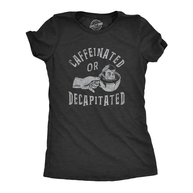 Womens Caffeinated Or Decapitated T Shirt Funny Killer Coffee Lover Tee For Ladies Hoodie, Sweatshirt | DripVista.com