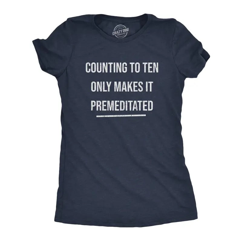 Womens Counting to Ten Only Makes It Premeditated T Shirt Funny Sarcastic Graphic Novelty Tee Funny Womens T Shirts Cute...