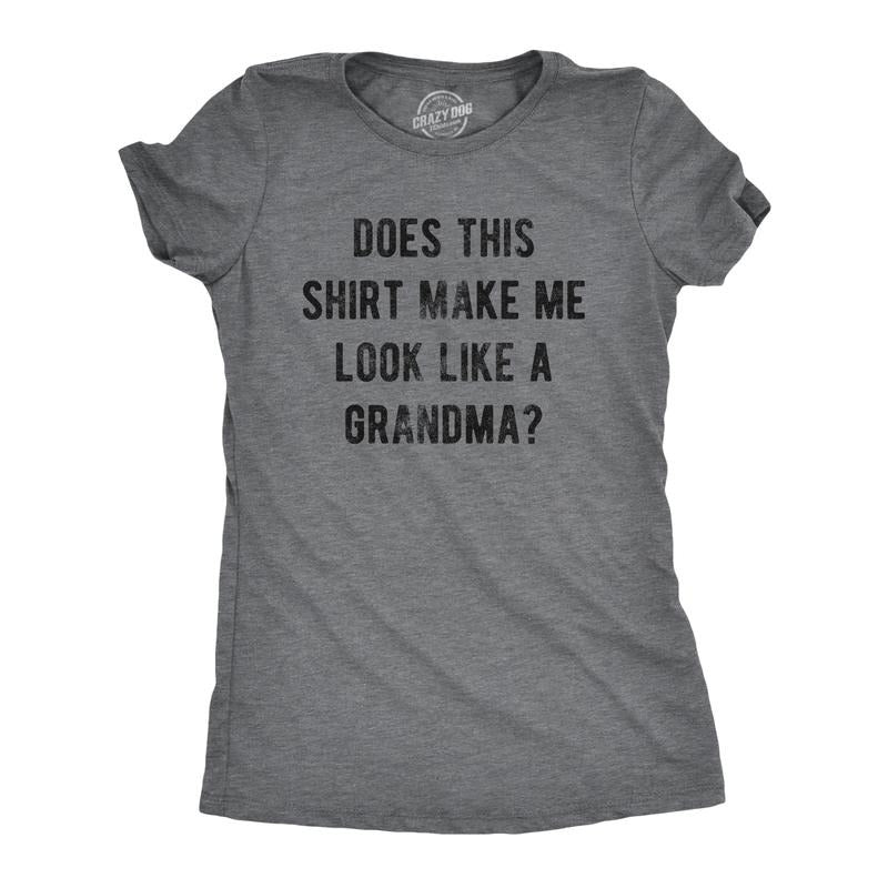 Womens Does This Shirt Make Me Look Like A Grandma T Shirt Funny Sarcastic Grandmother Text Graphic Tee For Ladies Funny...