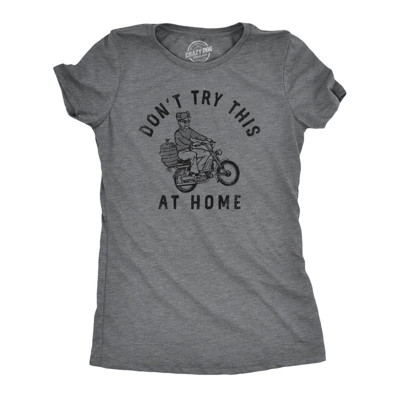 Womens Dont Try This At Home T Shirt Funny Drinking Partying Drunk Motorcycle Keg Tee for Ladies Funny Womens T Shirts Cute Slimming Dark Grey