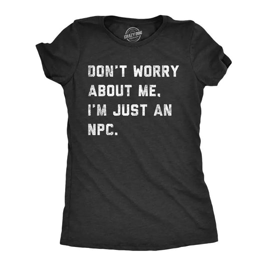 Womens Dont Worry About Me Im Just An NPC T Shirt Funny Non Playable Character Role Playing Joke Tee For Ladies Funny Womens T Shirts Cute Slimming Top Comfortable Soft Womenswear Funny Sarcastic T Black -