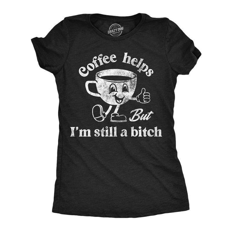 Womens Funny T Shirts Coffee Helps But Im Still A Bitch Sarcastic Caffeine Graphic Novelty Tee For Ladies Funny Womens T...