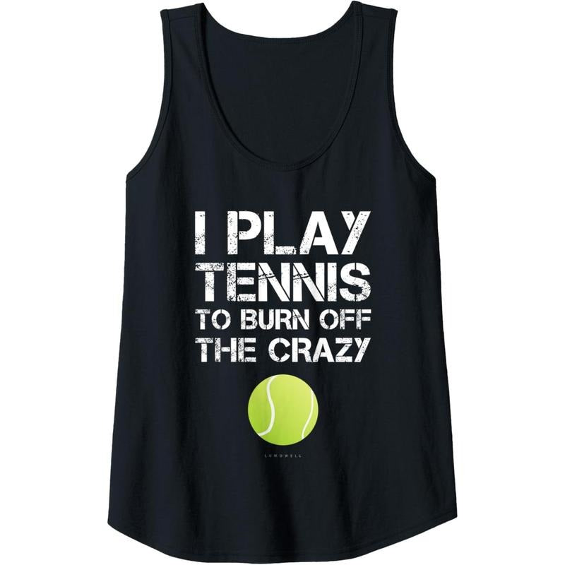 Womens Funny Tennis Tanks. I Play Tennis To Burn Off The Crazy Tank Top MADE IN USA T-Shirts, Hoodie, Sweatshirt