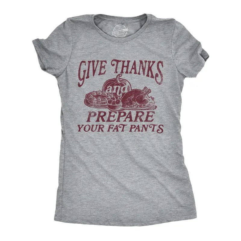 Womens Give Thanks And Prepare Your Fat Pants T Shirt Funny Thanksgiving Dinner Joke Tee For Ladies Funny Womens T Shirts...