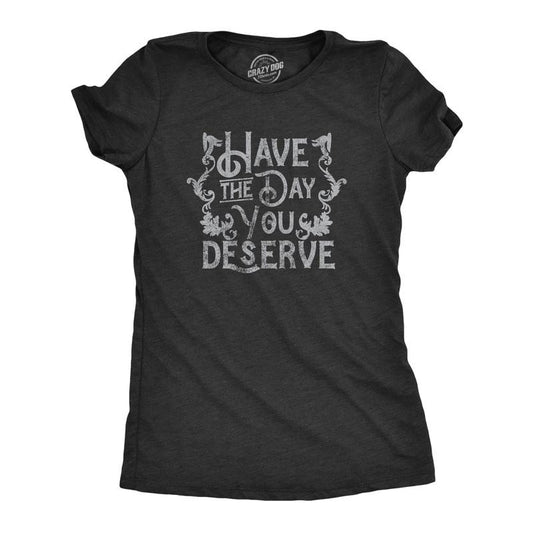 Womens Have The Day You Deserve T Shirt Funny Motivational Advice Tee For Ladies Funny Womens T Shirts Cute Slimming Top Comfortable Soft Womenswear Funny Sarcastic Top Women's Novelty Tees Black -