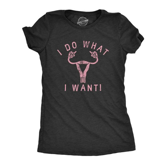 Womens I Do What I Want T Shirt Awesome Empowered Uterus Rights Graphic Tee for Ladies Funny Womens T Shirts Cute Slimming Top Comfortable Soft Womenswear Motivational Tops for Women Funny Political Black -