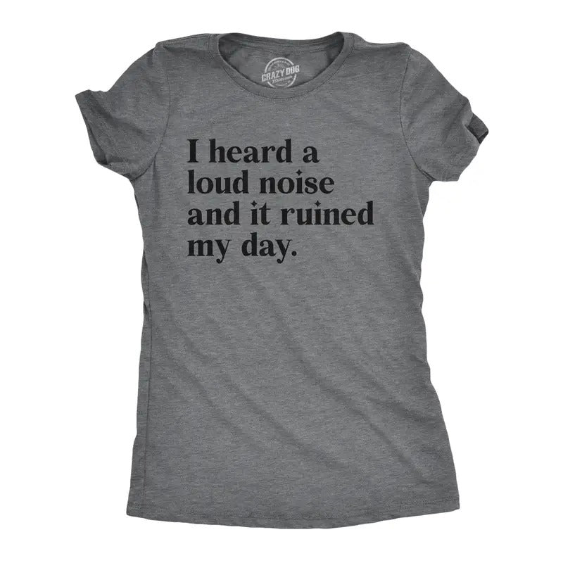 Womens I Heard A Loud Noise And It Ruined My Day T Shirt Funny Sound Sensitivity Joke Tee For Ladies Funny Womens T...