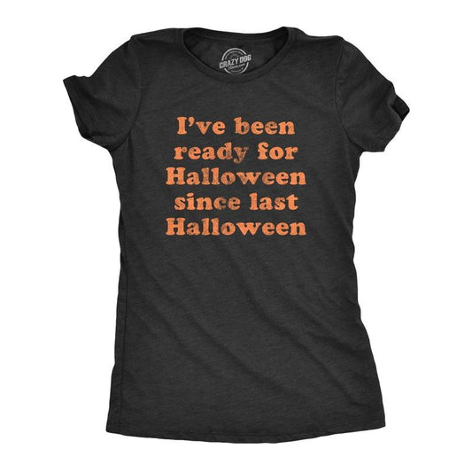 Womens I've Been Ready For Halloween Since Last Halloween T Shirt Funny Womens T Shirts Cute Slimming Top Comfortable Soft Womenswear Halloween Tops for Women Women's Novelty Tees Black