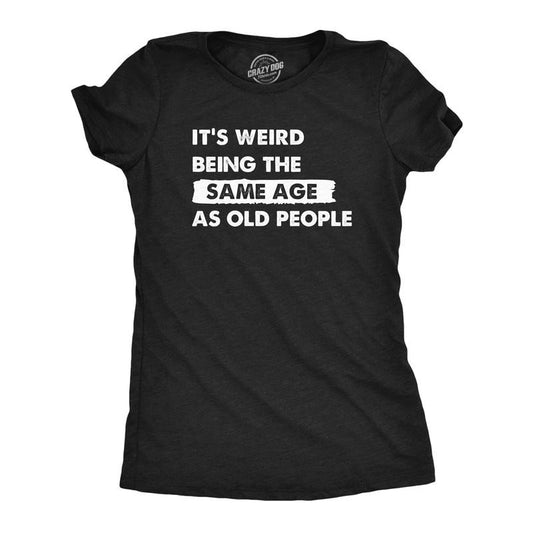 Womens Its Weird Being The Same Age As Old People T Shirt Funny Growing Older Tee For Ladies Funny Womens T Shirts Cute Slimming Top Comfortable Soft Womenswear Funny Sarcastic Top Women's Novelty Black -