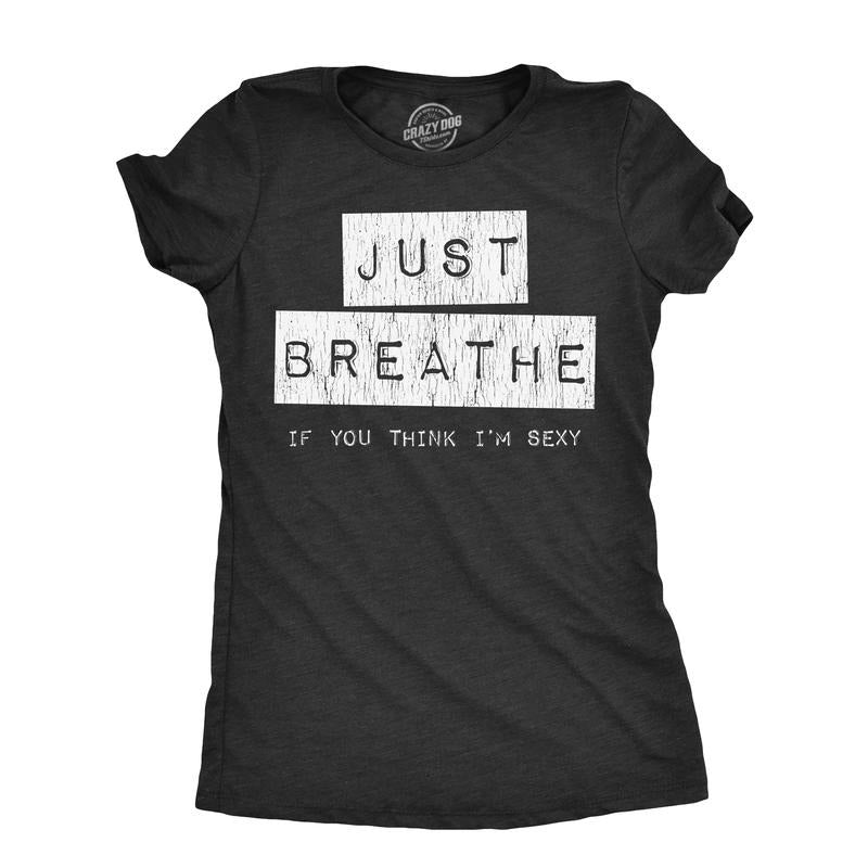 Womens Just Breathe If You Think Im Sexy T Shirt Funny Sarcastic Compliment Joke Tee For Ladies Funny Womens T Shirts...
