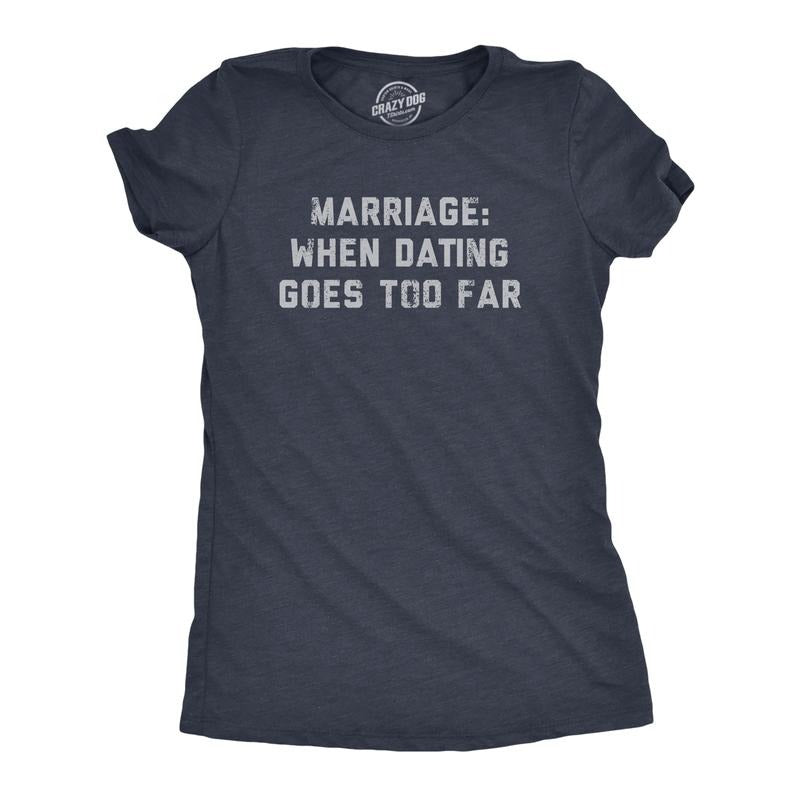 Womens Marriage When Dating Goes Too Far T Shirt Funny Married Couple Joke Tee For Ladies Funny Womens T Shirts Cute Slimming Top Comfortable Soft Womenswear Funny Sarcastic T Shirt Women's Novelty T Navy -