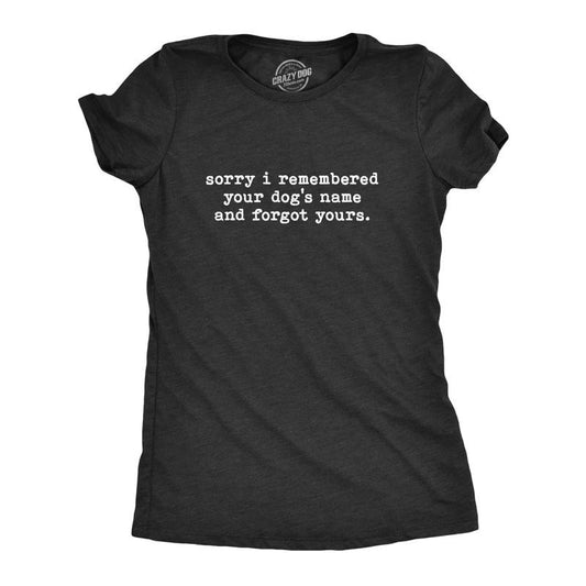 Womens Sorry I Remembered Your Dogs Name and Forgot Yours T Shirt Funny Pup Tee Funny Womens T Shirts Cute Vintage Fashion T-Shirt Gift Black
