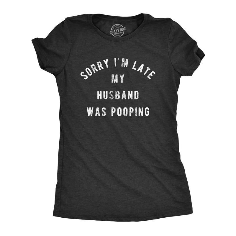 Womens Sorry I'm Late My Husband Was Pooping T Shirt Funny Relationship Toilet Humor Tee Funny Womens T Shirts Cute Slimming Top Black