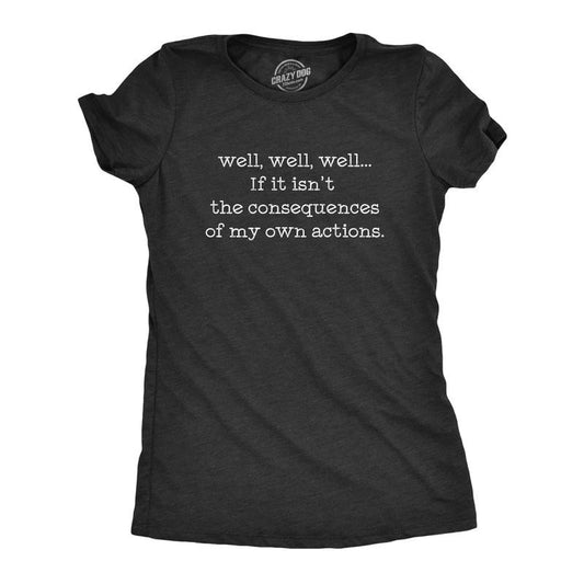 Womens Well Well Well If It Isn't The Consequences Of My Own Actions T Shirt Funny Womens T Shirts Cute Slimming Top Comfortable Soft Womenswear Funny Introvert Top Women's Novelty Tees Black