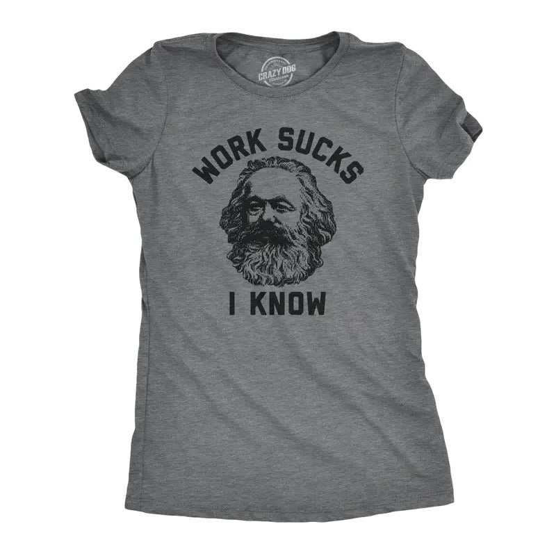Womens Work Sucks I Know T Shirt Funny Karl Marx Working Joke Parody Lyrics Tee For Ladies Funny Womens T Shirts Cute Slimming Top Comfortable Soft Womenswear Funny Sarcastic T Shirt Women's Novelty T Dark Grey