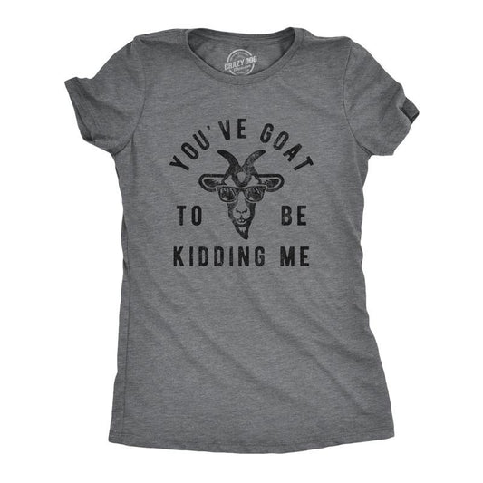 Womens Youve Goat To Be Kidding Me T Shirt Funny Sarcastic Goats Joke Tee For Ladies Funny Womens T Shirts Cute Slimming Top Comfortable Soft Womenswear Funny Animal T Shirt Women's Novelty T Shirts Dark Grey